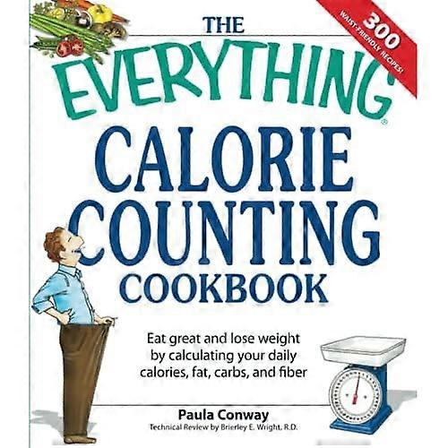 The Everything Calorie Counting Cookbook: Eat Great and Lose Weight by Calculating Your Daily Calories, Fat Carbs, and Fiber (Everything (Cooking))
