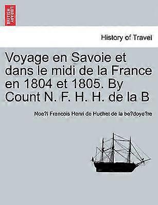 Voyage en Savoie et dans le midi de la France en 1804 et 1805 By Count N F H H de la B
