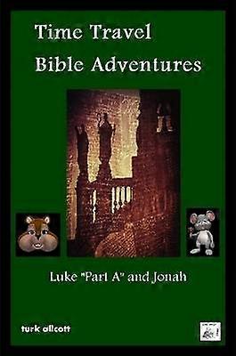 Time Travel Bible Adventures: Luke "Part A" and Jonah