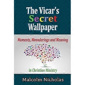 The Vicar's Secret Wallpaper: Moments Meanderings and Meaning in Christian Ministry