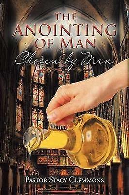 The Anointing of Man Chosen by Man
