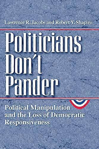 Politicians Dont Pander: Political Manipulation and the Loss of Democratic Responsiveness