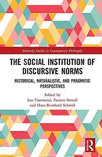 The Social Institution of Discursive Norms: Historical Naturalistic and Pragmatic Perspectives