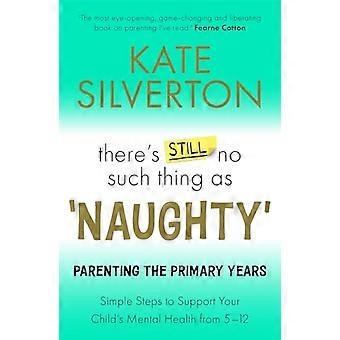 Theres Still No Such Thing As Naughty Parenting the Primary Years Simple Steps to Support Your Childs Mental Health from 5 12