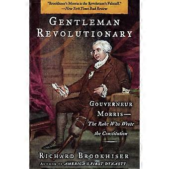 Gentleman Revolutionary: Gouverneur Morris, der Rake, der die Verfassung schrieb