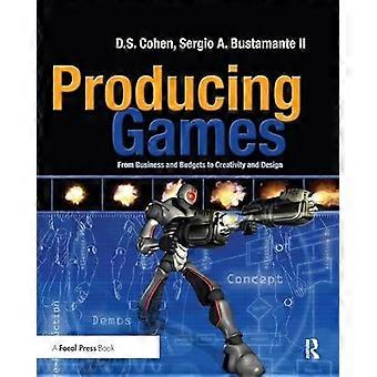 Producing Games From Business and Budgets to Creativity and Design