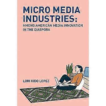 Micro Media Industries Hmong American Media Innovation in the Diaspora