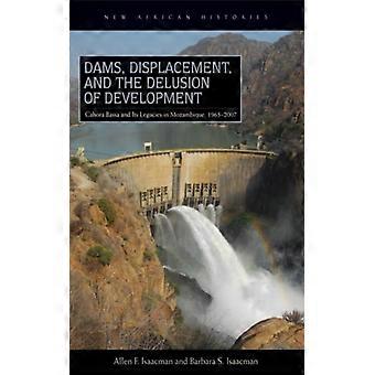 Dams Displacement And The Delusion Of Development Cahora Bassa And Its Leg - Allen F. Isaacman - Paperback - English Book - History