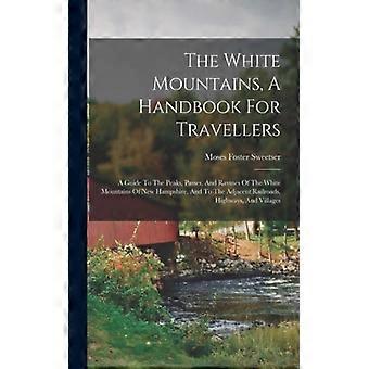 The White Mountains A Handbook For Travellers A Guide To The Peaks Passes - Moses Foster Sweetser - Paperback - English Book - History