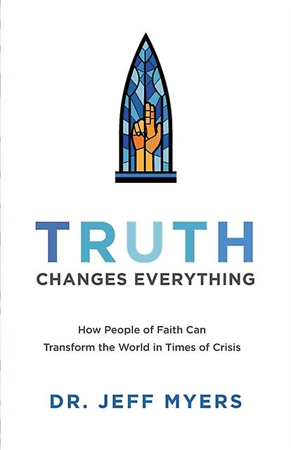 Truth Changes Everything  How People Of Faith Can Transform The World In Times O by Dr. Jeff Myers Paperback