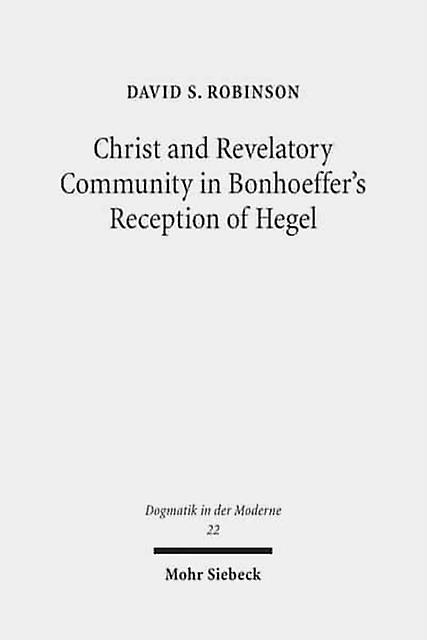 Christ And Revelatory Community In Bonhoeffers Reception Of Hegel by David S. Robinson Paperback