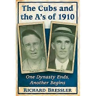 The Cubs And The A's Of 1910 One Dynasty Ends Another Begins - Richard Bressler