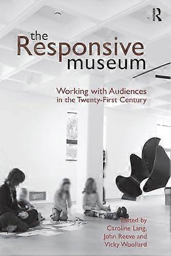 The Responsive Museum: Working with Audiences in the Twenty First Century