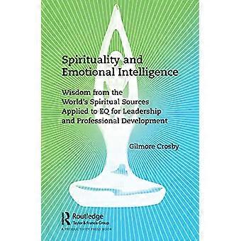 Spirituality and Emotional Intelligence Wisdom from the Worlds Spiritual Sources Applied to EQ for Leadership and Professional Development