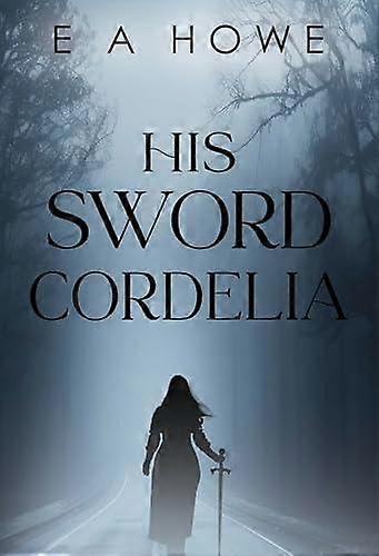 Hans svärd Cordelia - E A Howe
