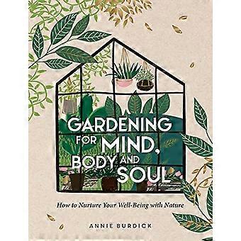 Gardening for Mind Body and Soul How to Nurture Your Well Being with Nature