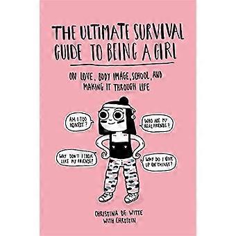 Le guide ultime de survie pour être une fille : sur l’amour, l’image corporelle, l’école et la survie