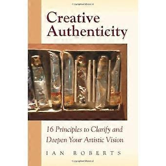 Creatieve authenticiteit: 16 beginselen te verduidelijken en verdiepen van uw artistieke visie