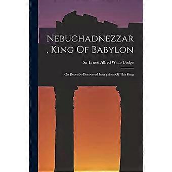 Nebukadnezar, konge af Babylon : Om nyligt opdagede inskriptioner af denne konge