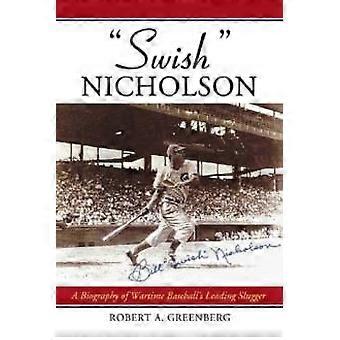 Swish Nicholson A Biography Of Wartime Baseball's Leading Slugger - Robert A. Greenberg - Paperback - en Book