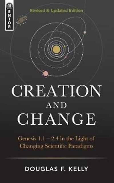 Creation And Change by Douglas F. Kelly Hardback Book