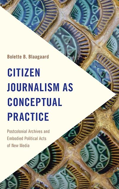 Citizen Journalism As Conceptual Practice by Bolette B. Blaagaard Paperback Book
