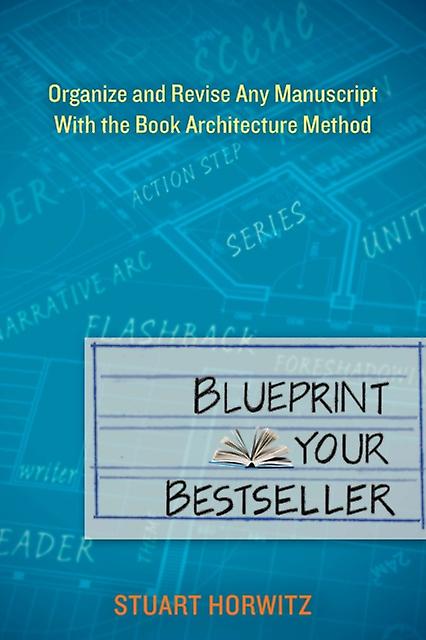 Blueprint Your Bestseller Organize And Revise Any Manuscript With The Book Archi