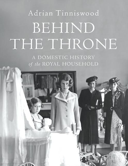 Behind The Throne - Adrian Tinniswood - Biography: royalty - Vintage Publishing - Hardback