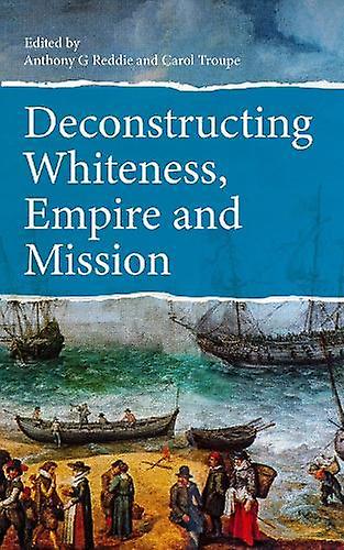 Deconstructing Whiteness Empire And Mission Paperback