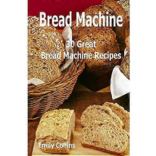 Machine Recipes: 30 Great Bread Machine Recipes: 30 Great Bread Machine Recipes