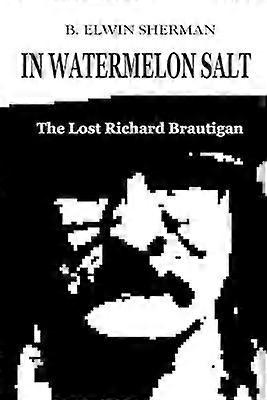In Watermelon Salt  The Lost Richard Brautigan