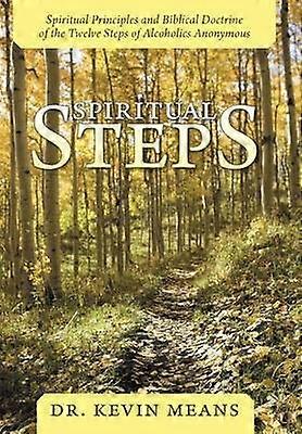 Spiritual Steps Spiritual Principles and Biblical Doctrine of the Twelve Steps of Alcoholics Anonymous