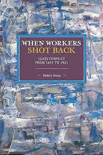 When Workers Shot Back Class Conflict from 1877 to 1921