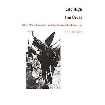 Lift High the Cross Where White Supremacy and the Christian Right Converge