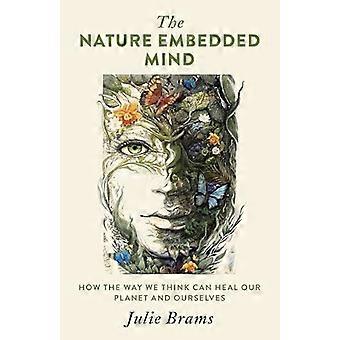 Nature Embedded Mind The How the Way We Think Can Heal Our Planet and Ourselves