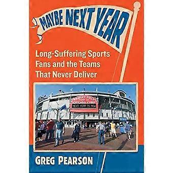 Maybe Next Year Long-suffering Sports Fans And The Teams That Never Deliver - Greg Pearson