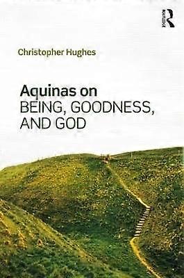 Aquinas on Being Goodness and God