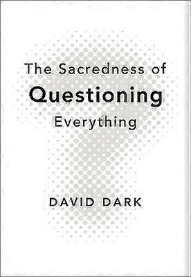 The Sacredness of Questioning Everything