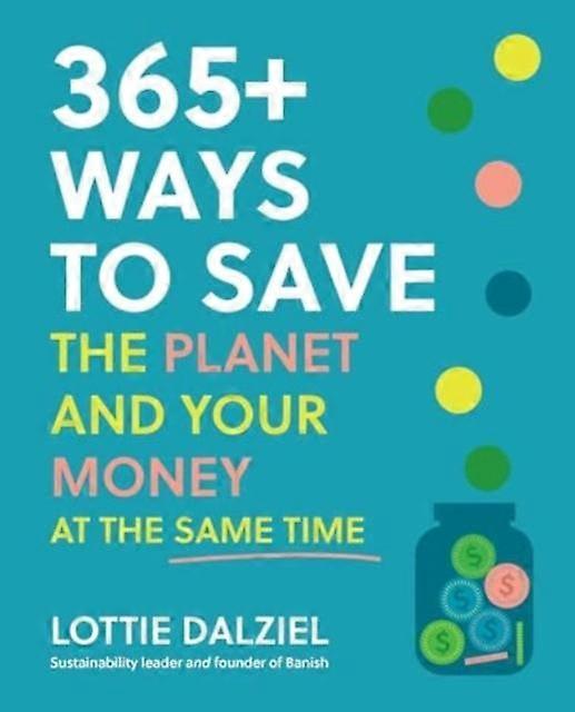 365 Ways To Save The Planet And Your Money At The Same Time by Lottie Dalziel Paperback