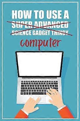 How to Use a Super Advanced Science Gadget Thingy Computer A Funny StepbyStep Guide for Computer Illiteracy  Password Log Book Alphabetized