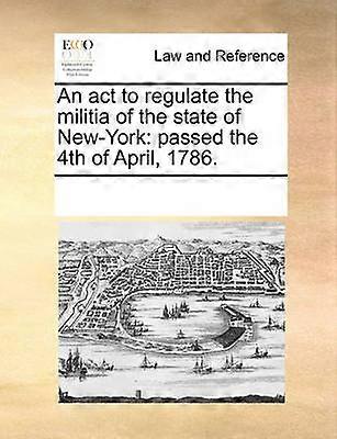 An act to regulate the militia of the state of NewYork passed the 4th of April 1786