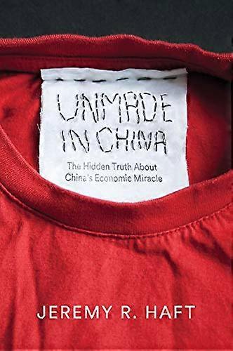 Unmade in China: The Hidden Truth about Chinas Economic Miracle