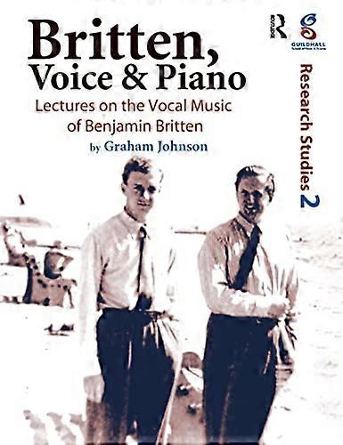 Britten Voice and Piano: Lectures on the Vocal Music of Benjamin Britten