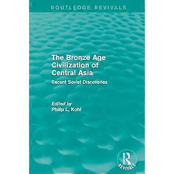 The Bronze Age Civilization of Central Asia Recent Soviet Discoveries