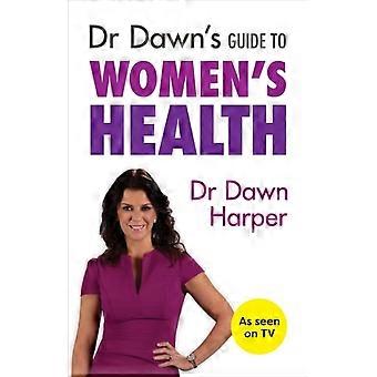 Dr Dawn's Guide To Women's Health - Dawn Harper