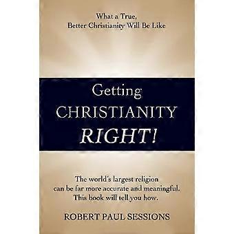 Getting Christianity Right What A True Better Christianity Will Be Like - Robert Paul Sessions - Hardcover - en Book