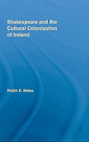 Shakespeare and the Cultural Colonization of Ireland
