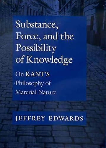 Substance Force and the Possibility of Knowledge: On Kants Philosophy of Material Nature