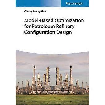 Model-based Optimization For Petroleum Refinery Configuration Design - Cheng Seong Khor