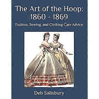 Die Kunst des Reifens: 1860 - 1869: Ratschläge zu Mode, Nähen und Kleidungspflege